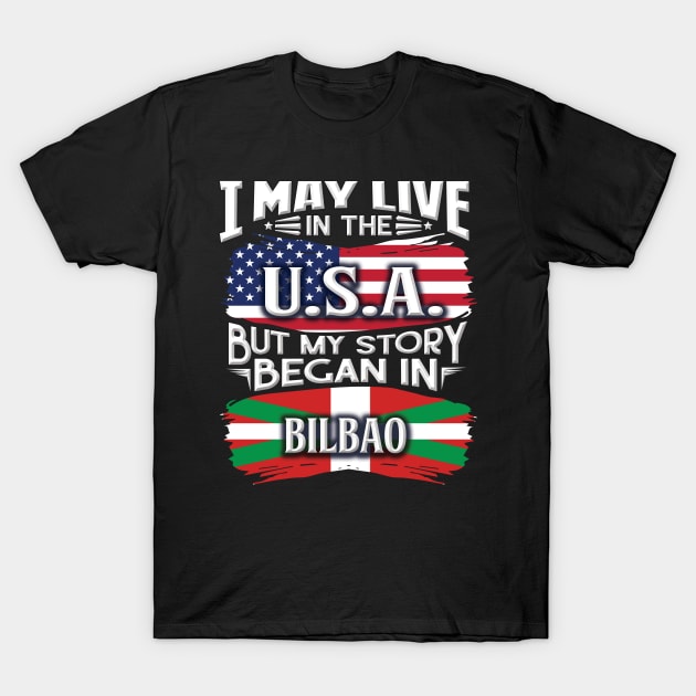 I May Live In The USA But My Story Began In Bilbao - Gift For Basque With Basque Flag Heritage Roots From Bilbao T-Shirt by giftideas